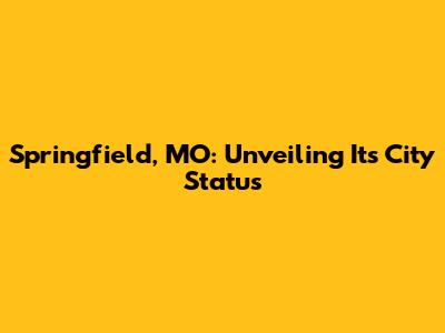Springfield, MO: Unveiling Its City Status