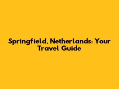 Springfield, Netherlands: Your Travel Guide