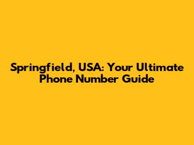 Springfield, USA: Your Ultimate Phone Number Guide