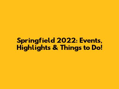 Springfield 2022: Events, Highlights & Things to Do!