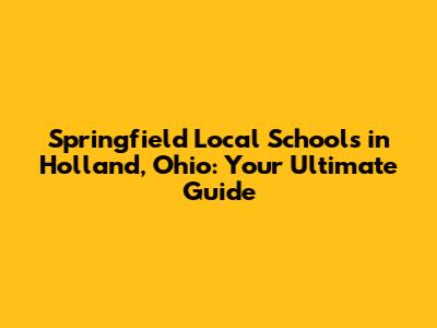 Springfield Local Schools in Holland, Ohio: Your Ultimate Guide