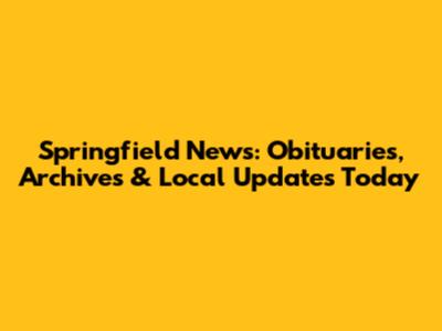 Springfield News: Obituaries, Archives & Local Updates Today
