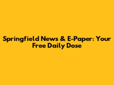 Springfield News & E-Paper: Your Free Daily Dose