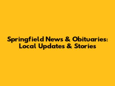 Springfield News & Obituaries: Local Updates & Stories
