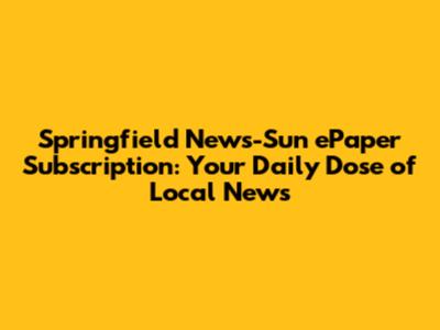 Springfield News-Sun ePaper Subscription: Your Daily Dose of Local News