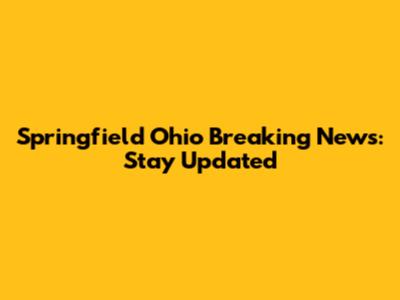 Springfield Ohio Breaking News: Stay Updated