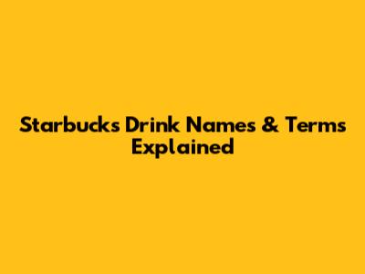 Starbucks Drink Names & Terms Explained