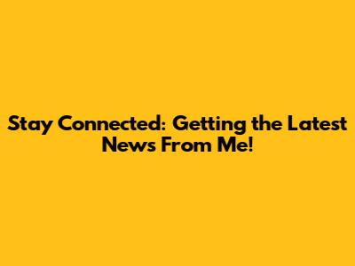 Stay Connected: Getting the Latest News From Me!