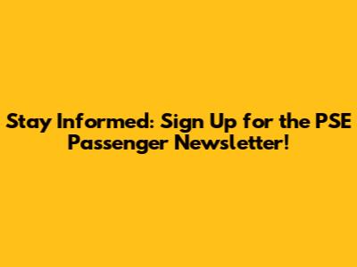 Stay Informed: Sign Up for the PSE Passenger Newsletter!