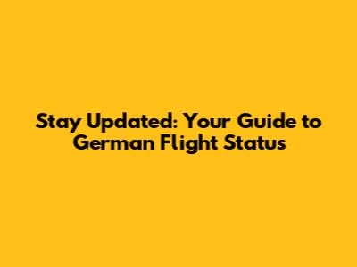 Stay Updated: Your Guide to German Flight Status