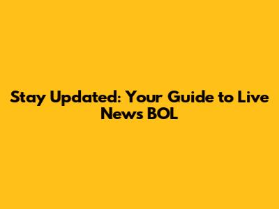 Stay Updated: Your Guide to Live News BOL