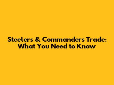 Steelers & Commanders Trade: What You Need to Know