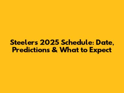 Steelers 2025 Schedule: Date, Predictions & What to Expect