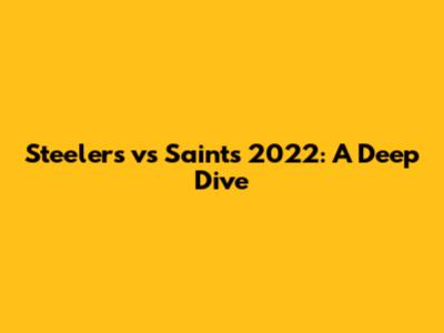 Steelers vs Saints 2022: A Deep Dive