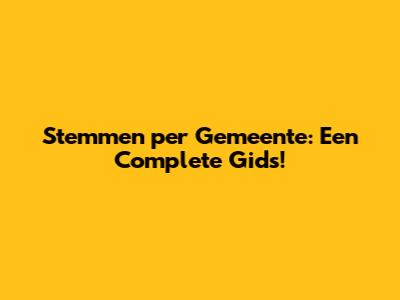 Stemmen per Gemeente: Een Complete Gids!