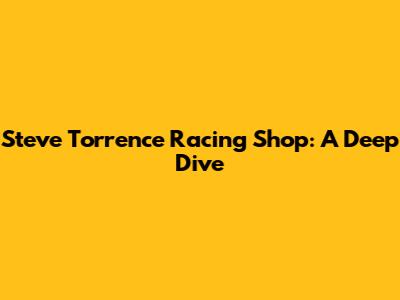Steve Torrence Racing Shop: A Deep Dive