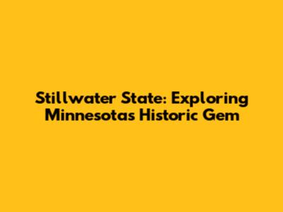 Stillwater State: Exploring Minnesota's Historic Gem