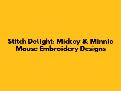 Stitch Delight: Mickey & Minnie Mouse Embroidery Designs