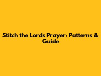 Stitch the Lord's Prayer: Patterns & Guide