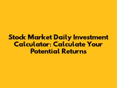 Stock Market Daily Investment Calculator: Calculate Your Potential Returns
