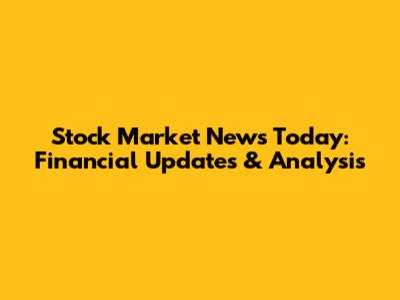 Stock Market News Today: Financial Updates & Analysis