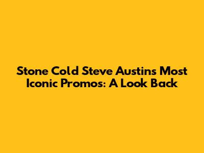 Stone Cold Steve Austin's Most Iconic Promos: A Look Back