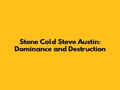 Stone Cold Steve Austin: Dominance and Destruction