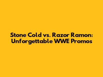 Stone Cold vs. Razor Ramon: Unforgettable WWE Promos