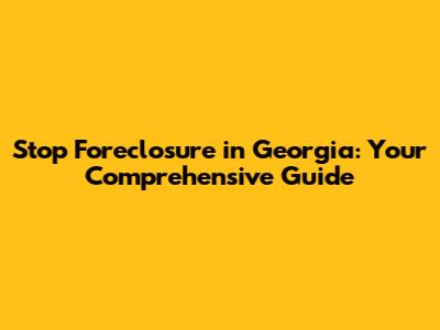 Stop Foreclosure in Georgia: Your Comprehensive Guide