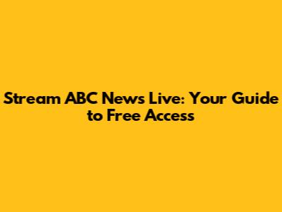Stream ABC News Live: Your Guide to Free Access