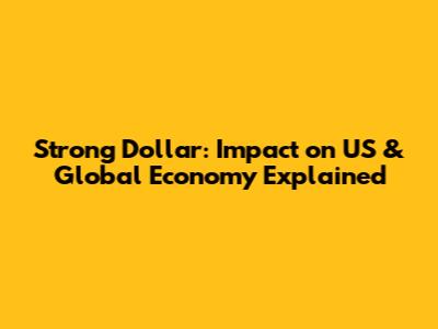 Strong Dollar: Impact on US & Global Economy Explained