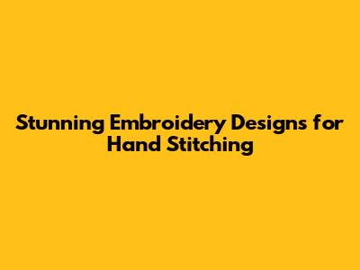 Stunning Embroidery Designs for Hand Stitching