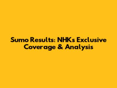 Sumo Results: NHK's Exclusive Coverage & Analysis