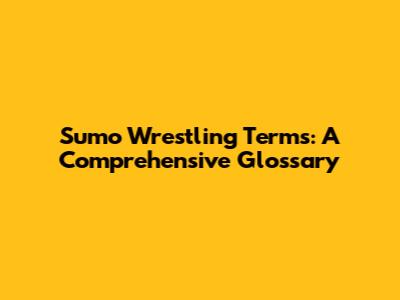 Sumo Wrestling Terms: A Comprehensive Glossary