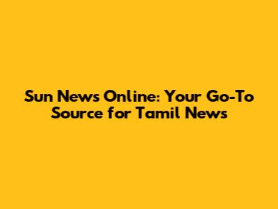Sun News Online: Your Go-To Source for Tamil News