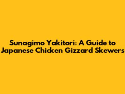 Sunagimo Yakitori: A Guide to Japanese Chicken Gizzard Skewers