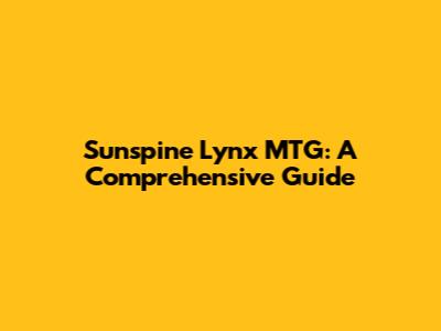 Sunspine Lynx MTG: A Comprehensive Guide
