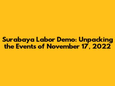 Surabaya Labor Demo: Unpacking the Events of November 17, 2022