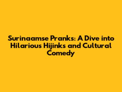 Surinaamse Pranks: A Dive into Hilarious Hijinks and Cultural Comedy