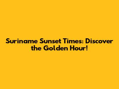 Suriname Sunset Times: Discover the Golden Hour!