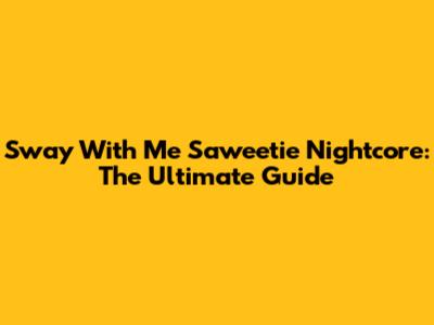Sway With Me Saweetie Nightcore: The Ultimate Guide