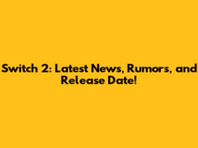 Switch 2: Latest News, Rumors, and Release Date!
