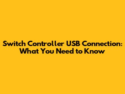 Switch Controller USB Connection: What You Need to Know