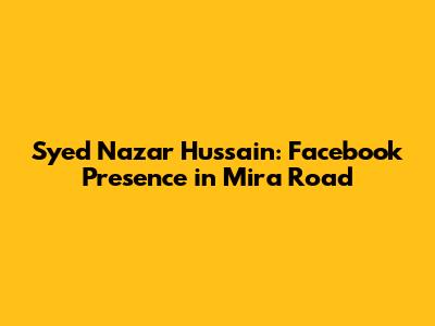 Syed Nazar Hussain: Facebook Presence in Mira Road
