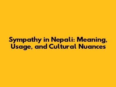 Sympathy in Nepali: Meaning, Usage, and Cultural Nuances
