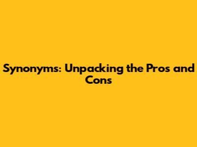 Synonyms: Unpacking the Pros and Cons