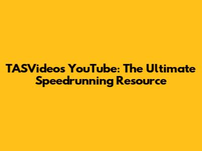 TASVideos YouTube: The Ultimate Speedrunning Resource