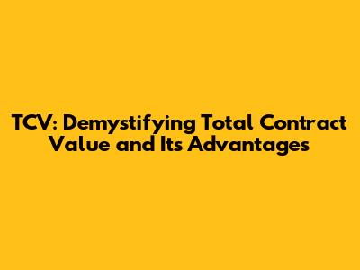 TCV: Demystifying Total Contract Value and Its Advantages
