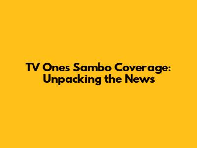 TV One's Sambo Coverage: Unpacking the News