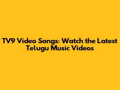 TV9 Video Songs: Watch the Latest Telugu Music Videos